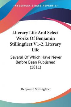 Literary Life And Select Works Of Benjamin Stillingfleet V1-2 Literary Life: Several Of Which Have Never Before Been Published (1811)