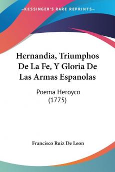 Hernandia Triumphos De La Fe Y Gloria De Las Armas Espanolas: Poema Heroyco (1775)