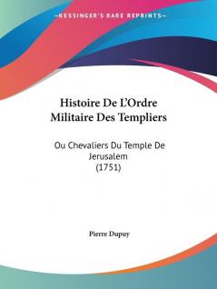 Histoire De L'Ordre Militaire Des Templiers: Ou Chevaliers Du Temple De Jerusalem (1751)