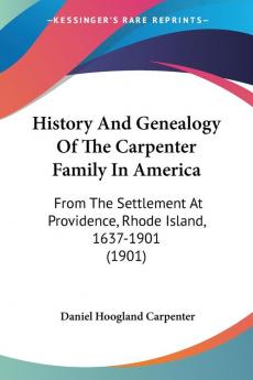 History And Genealogy Of The Carpenter Family In America: From The Settlement At Providence Rhode Island 1637-1901 (1901)