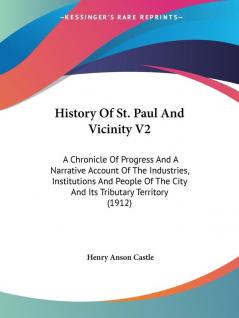 History Of St. Paul And Vicinity V2: A Chronicle Of Progress And A Narrative Account Of The Industries Institutions And People Of The City And Its Tributary Territory (1912)