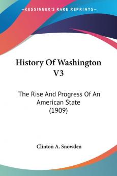 History of Washington: The Rise and Progress of an American State: The Rise And Progress Of An American State (1909): 3