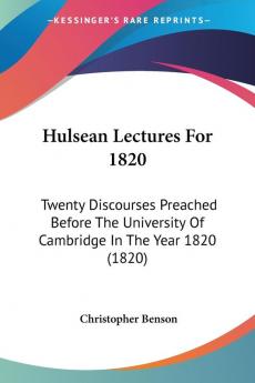 Hulsean Lectures For 1820: Twenty Discourses Preached Before The University Of Cambridge In The Year 1820 (1820)