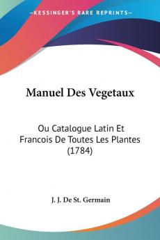 Manuel Des Vegetaux: Ou Catalogue Latin Et Francois De Toutes Les Plantes (1784)