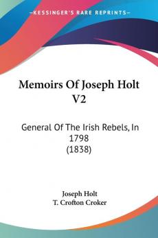 Memoirs Of Joseph Holt V2: General Of The Irish Rebels In 1798 (1838)