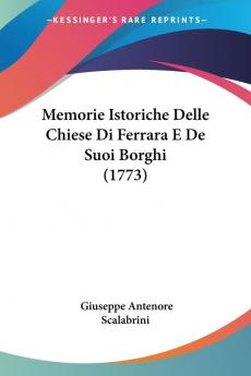 Memorie Istoriche Delle Chiese Di Ferrara E De Suoi Borghi (1773)