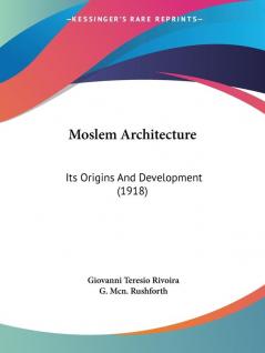 Moslem Architecture: Its Origins and Development: Its Origins And Development (1918)