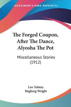 The Forged Coupon After the Dance Alyosha the Pot: Miscellaneous Stories: Miscellaneous Stories (1912)