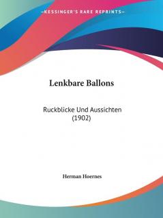 Lenkbare Ballons: Ruckblicke Und Aussichten: Ruckblicke Und Aussichten (1902)