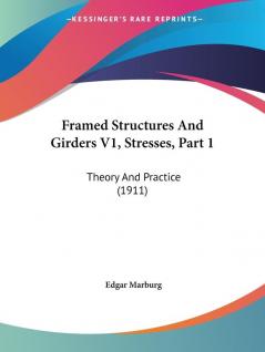 Framed Structures and Girders: Stresses: Theory and Practice: Theory And Practice (1911)