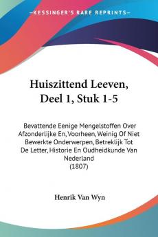 Huiszittend Leeven Deel 1 Stuk 1-5: Bevattende Eenige Mengelstoffen Over Afzonderlijke En Voorheen Weinig Of Niet Bewerkte Onderwerpen Betreklijk ... Historie En Oudheidkunde Van Nederland (1807)