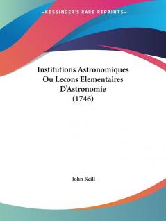 Institutions Astronomiques Ou Lecons Elementaires D'Astronomie (1746)