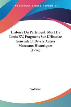 Histoire Du Parlement Mort De Louis XV Fragmens Sur La -- Histoire Generale Et Divers Autres Morceaux Historiques (1776)