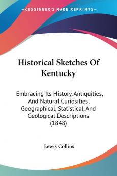 Historical Sketches Of Kentucky: Embracing Its History Antiquities And Natural Curiosities Geographical Statistical And Geological Descriptions (1848)