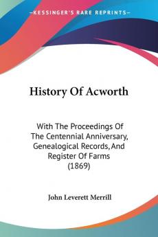 History Of Acworth: With The Proceedings Of The Centennial Anniversary Genealogical Records And Register Of Farms (1869)