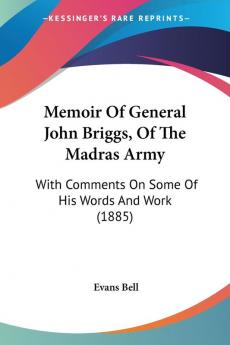 Memoir of General John Briggs of the Madras Army: With Comments on Some of His Words and Work: With Comments On Some Of His Words And Work (1885)