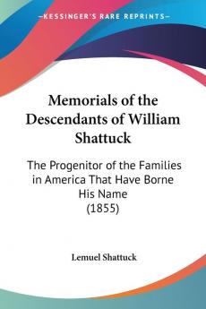 Memorials Of The Descendants Of William Shattuck: The Progenitor Of The Families In America That Have Borne His Name (1855)