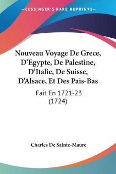 Nouveau Voyage De Grece Da -- Egypte De Palestine Da -- Italie De Suisse Da -- Alsace Et Des Pais-Bas: Fait En 1721-23 (1724)