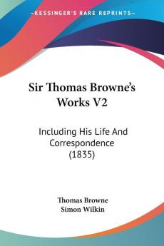 Sir Thomas Brownea -- S Works V2: Including His Life And Correspondence (1835)