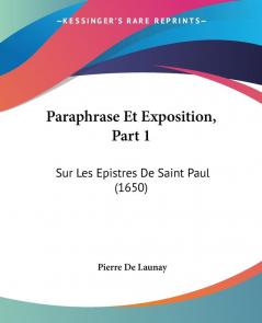 Paraphrase Et Exposition Part 1: Sur Les Epistres De Saint Paul (1650)