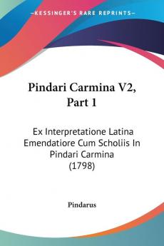 Pindari Carmina V2 Part 1: Ex Interpretatione Latina Emendatiore Cum Scholiis In Pindari Carmina (1798)