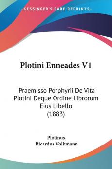 Plotini Enneades: Praemisso Porphyrii De Vita Plotini Deque Ordine Librorum Eius Libello: Praemisso Porphyrii De Vita Plotini Deque Ordine Librorum Eius Libello (1883)