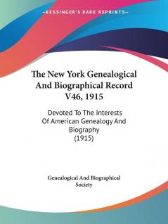 The New York Genealogical and Biographical Record Vol 46 1915: Devoted to the Interests of American Genealogy and Biography: Devoted To The Interests Of American Genealogy And Biography (1915)