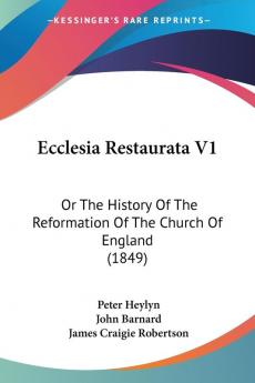 Ecclesia Restaurata V1: Or The History Of The Reformation Of The Church Of England (1849)