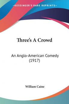 Three's a Crowd: An Anglo-american Comedy: An Anglo-American Comedy (1917)