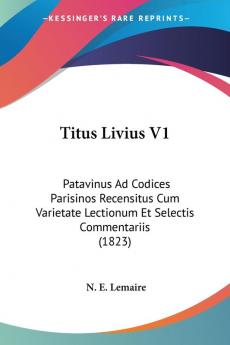 Titus Livius V1: Patavinus Ad Codices Parisinos Recensitus Cum Varietate Lectionum Et Selectis Commentariis (1823)