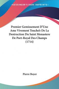 Premier Gemissement D'Une Ame Vivement Touche'e De La Destruction Du Saint Monastere De Port-Royal Des Champs (1714)