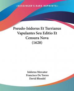 Pseudo-Isidorus Et Turrianus Vapulantes Seu Editio Et Censura Nova (1628)