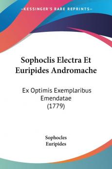 Sophoclis Electra Et Euripides Andromache: Ex Optimis Exemplaribus Emendatae (1779)