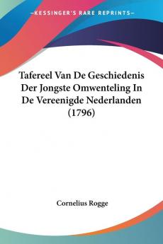 Tafereel Van De Geschiedenis Der Jongste Omwenteling In De Vereenigde Nederlanden (1796)