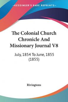 The Colonial Church Chronicle And Missionary Journal V8: July 1854 To June 1855 (1855)