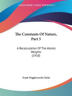 The Constants Of Nature Part 5: A Recalculation Of The Atomic Weights (1910)