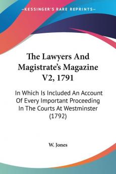 The Lawyers and Magistrate's Magazine 1791: In Which Is Included an Account of Every Important Proceeding in the Courts at Westminster: In Which Is ... In The Courts At Westminster (1792)