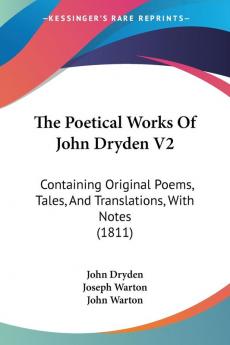 The Poetical Works Of John Dryden V2: Containing Original Poems Tales And Translations With Notes (1811)