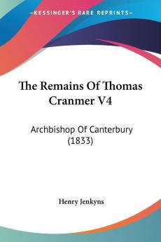 The Remains Of Thomas Cranmer V4: Archbishop Of Canterbury (1833)