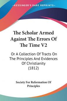 The Scholar Armed Against The Errors Of The Time V2: Or A Collection Of Tracts On The Principles And Evidences Of Christianity (1812)