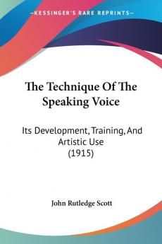 The Technique Of The Speaking Voice: Its Development Training And Artistic Use (1915)