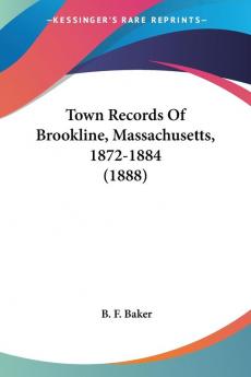 Town Records Of Brookline Massachusetts 1872-1884 (1888)