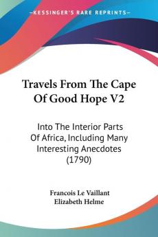 Travels From The Cape Of Good Hope V2: Into The Interior Parts Of Africa Including Many Interesting Anecdotes (1790)