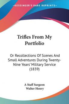 Trifles From My Portfolio: Or Recollections Of Scenes And Small Adventures During Twenty-Nine Years' Military Service (1839)