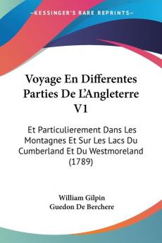 Voyage En Differentes Parties De L'Angleterre V1: Et Particulierement Dans Les Montagnes Et Sur Les Lacs Du Cumberland Et Du Westmoreland (1789)