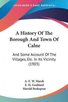 A History of the Borough and Town of Calne: And Some Account of the Villages Etc. in Its Vicinity: And Some Account Of The Villages Etc. In Its Vicinity (1903)