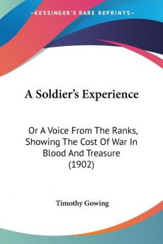 A Soldier's Experience: Or a Voice from the Ranks Showing the Cost of War in Blood and Treasure: Or A Voice From The Ranks Showing The Cost Of War In Blood And Treasure (1902)