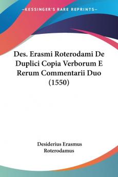 Des. Erasmi Roterodami De Duplici Copia Verborum E Rerum Commentarii Duo (1550)