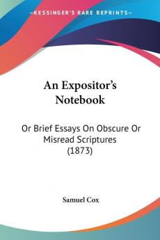 An Expositor's Notebook: Or Brief Essays on Obscure or Misread Scriptures: Or Brief Essays On Obscure Or Misread Scriptures (1873)