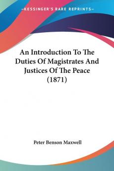 An Introduction to the Duties of Magistrates and Justices of the Peace